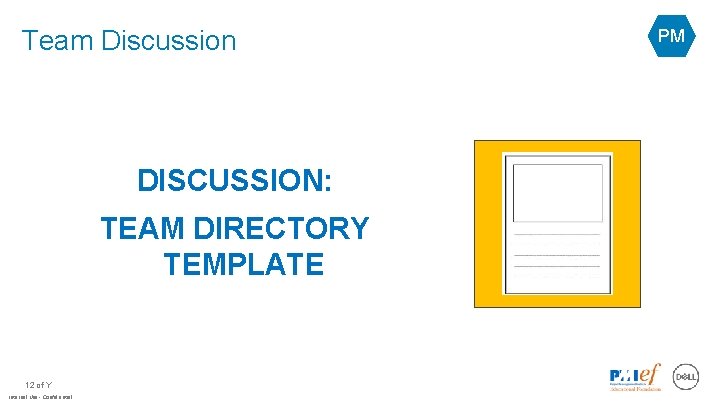 Team Discussion DISCUSSION: TEAM DIRECTORY TEMPLATE 12 of Y Internal Use - Confidential PM