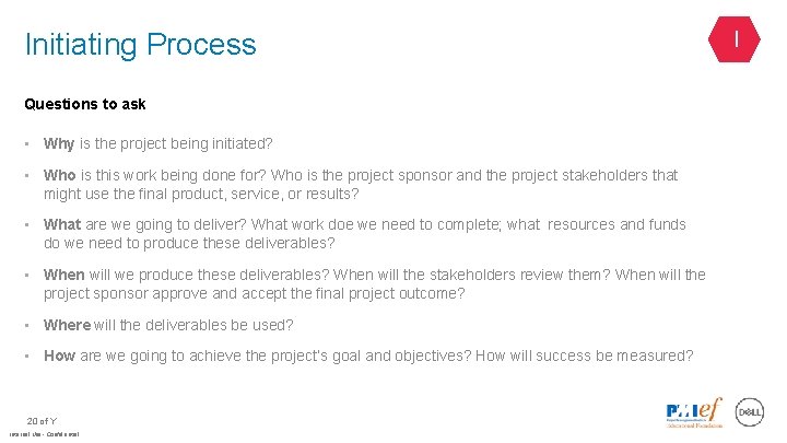 Initiating Process Questions to ask • Why is the project being initiated? • Who