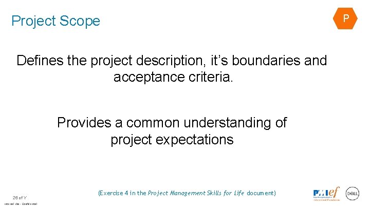 Project Scope Defines the project description, it’s boundaries and acceptance criteria. Provides a common