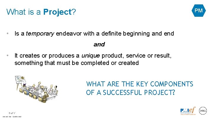 What is a Project? PM • Is a temporary endeavor with a definite beginning