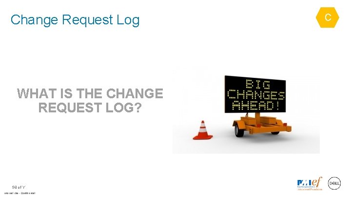 Change Request Log WHAT IS THE CHANGE REQUEST LOG? 58 of Y Internal Use