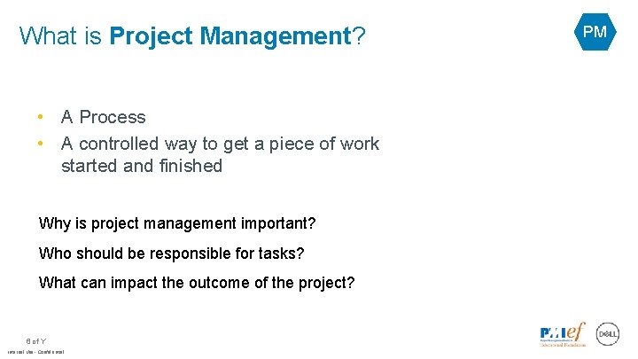 What is Project Management? • A Process • A controlled way to get a