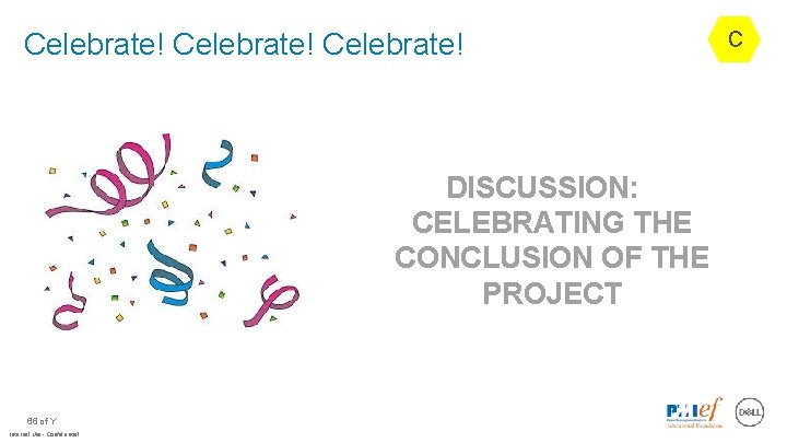 Celebrate! DISCUSSION: CELEBRATING THE CONCLUSION OF THE PROJECT 66 of Y Internal Use -