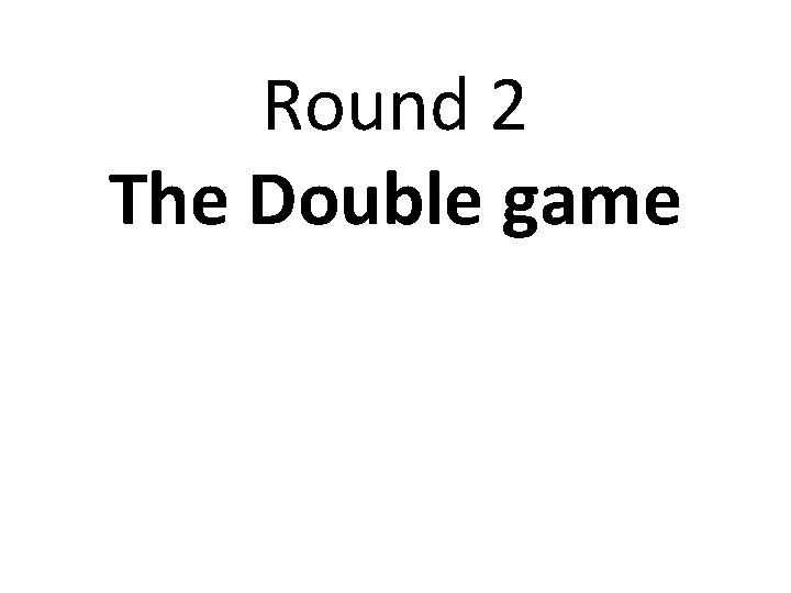 Round 2 The Double game 