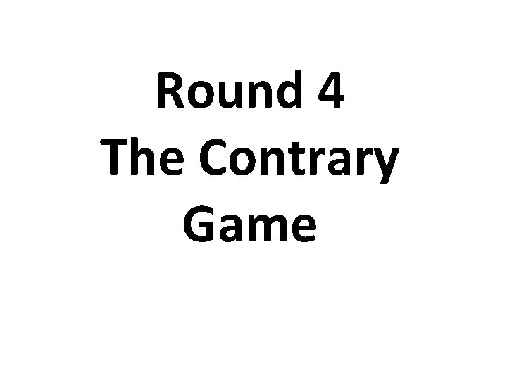 Round 4 The Contrary Game 