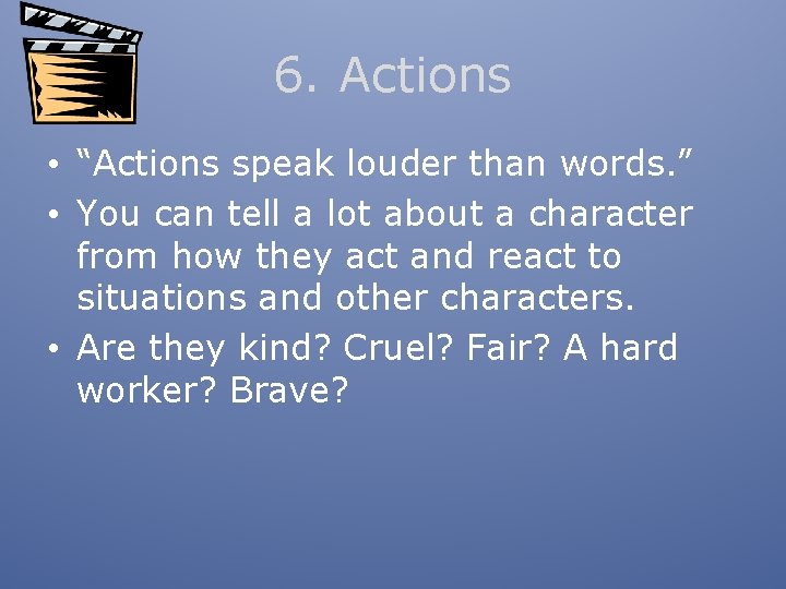 6. Actions • “Actions speak louder than words. ” • You can tell a