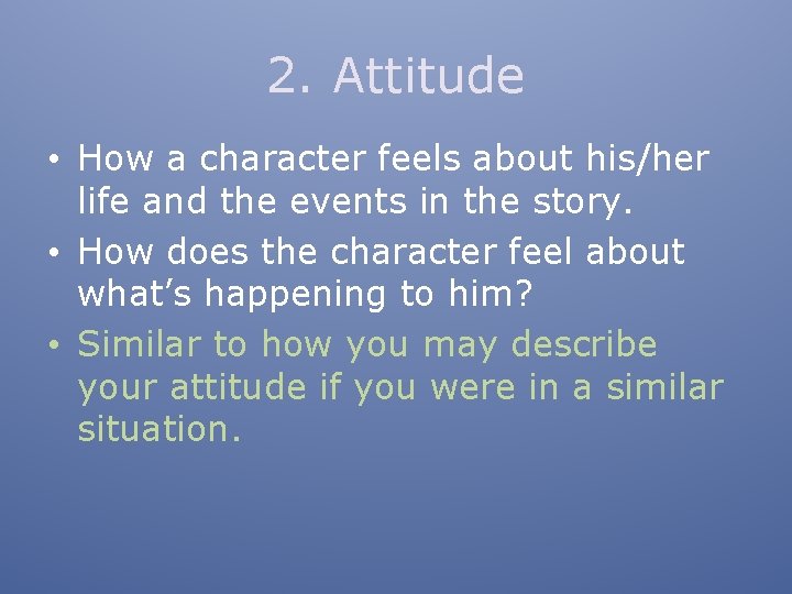 2. Attitude • How a character feels about his/her life and the events in