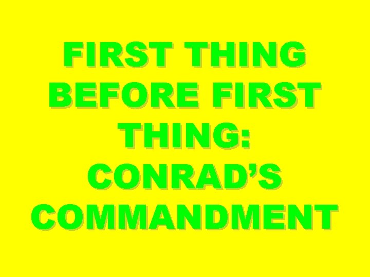 FIRST THING BEFORE FIRST THING: CONRAD’S COMMANDMENT 
