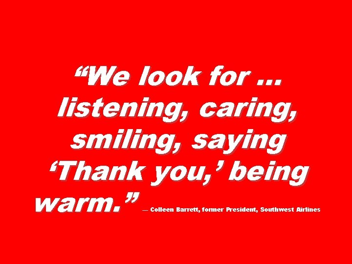 “We look for. . . listening, caring, smiling, saying ‘Thank you, ’ being warm.
