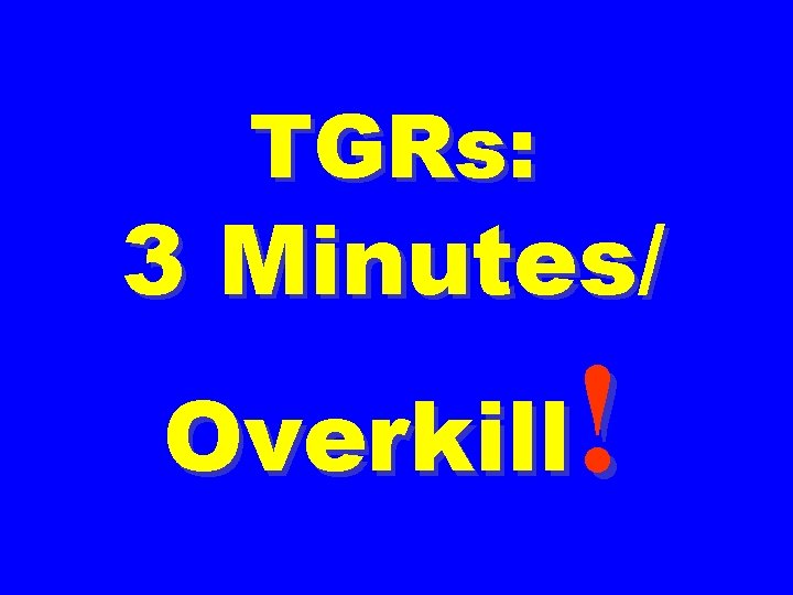 TGRs: 3 Minutes/ ! Overkill 