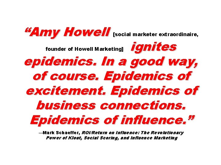 “Amy Howell [social marketer extraordinaire, ignites epidemics. In a good way, of course. Epidemics