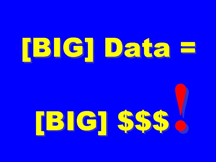 [BIG] Data = ! [BIG] $$$ 