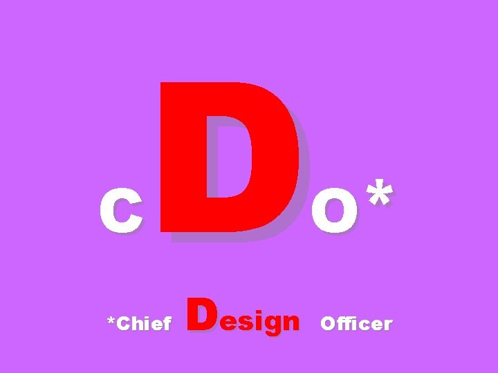 D O* C *Chief Design Officer 