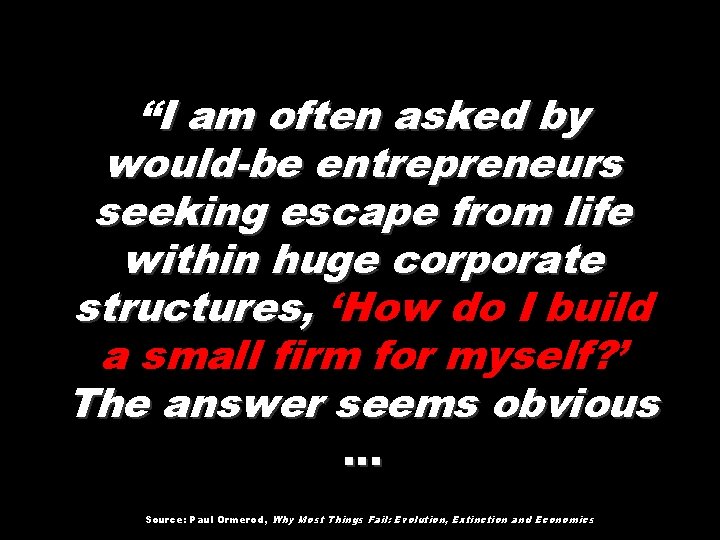 “I am often asked by would-be entrepreneurs seeking escape from life within huge corporate