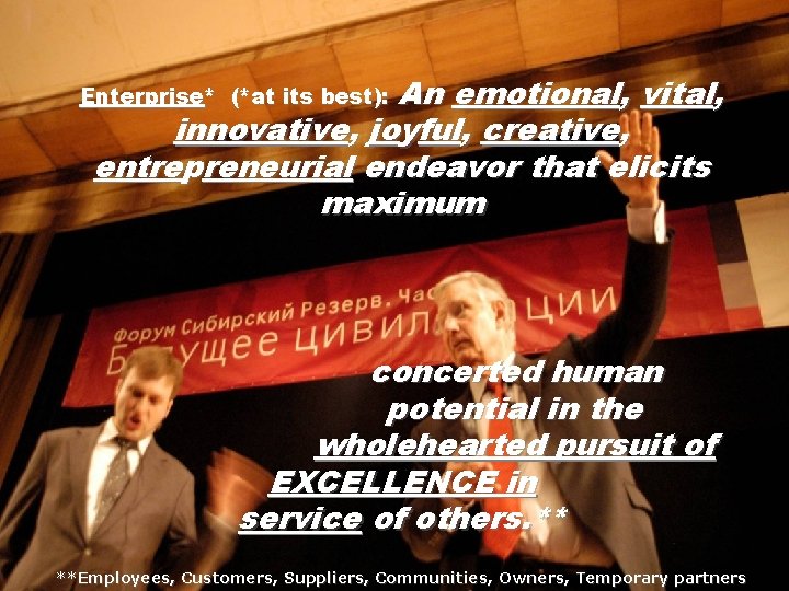 An emotional, vital, innovative, joyful, creative, entrepreneurial endeavor that elicits maximum Enterprise* (*at its