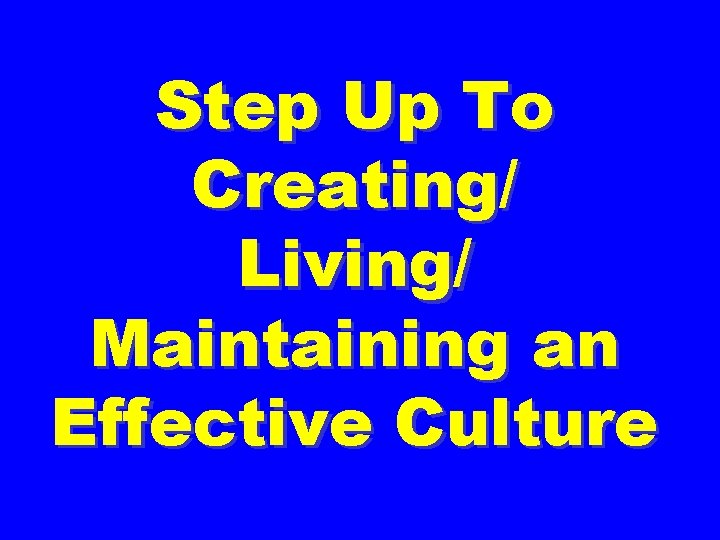 Step Up To Creating/ Living/ Maintaining an Effective Culture 