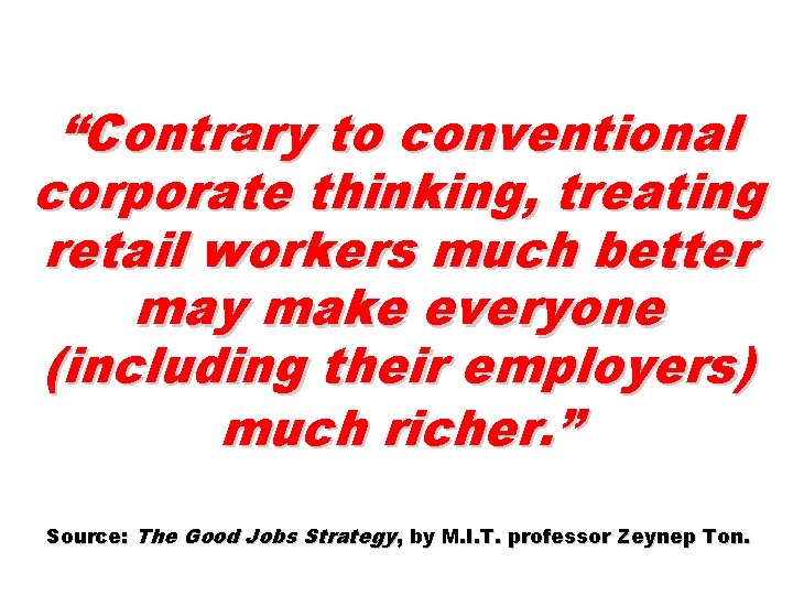 “Contrary to conventional corporate thinking, treating retail workers much better may make everyone (including