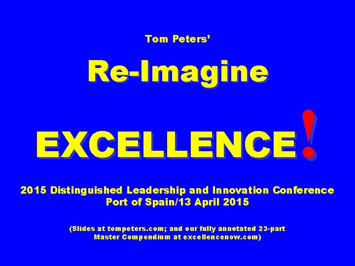 Tom Peters’ Re-Imagine ! EXCELLENCE 2015 Distinguished Leadership and Innovation Conference Port of Spain/13