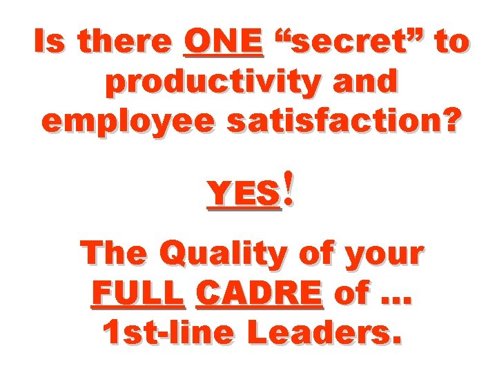 Is there ONE “secret” to productivity and employee satisfaction? YES! The Quality of your