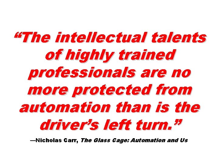 “The intellectual talents of highly trained professionals are no more protected from automation than