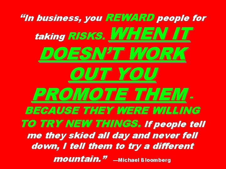 “In business, you REWARD people for WHEN IT DOESN’T WORK OUT YOU PROMOTE THEM