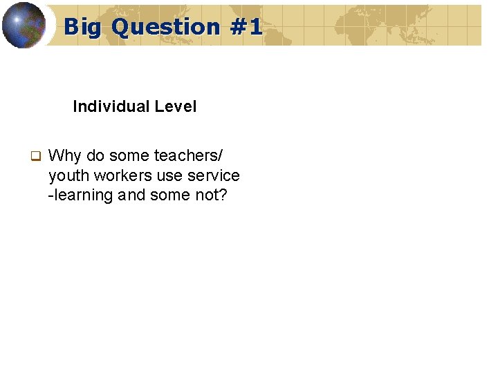 Big Question #1 Individual Level q Why do some teachers/ youth workers use service
