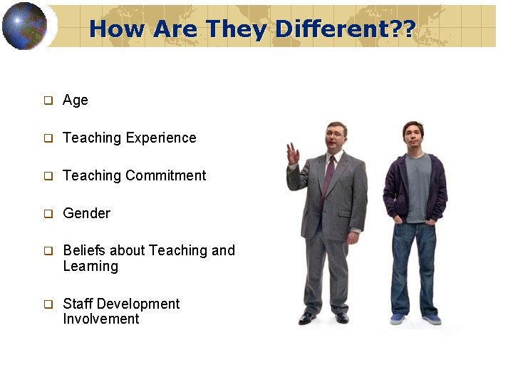 How Are They Different? ? q Age q Teaching Experience q Teaching Commitment q