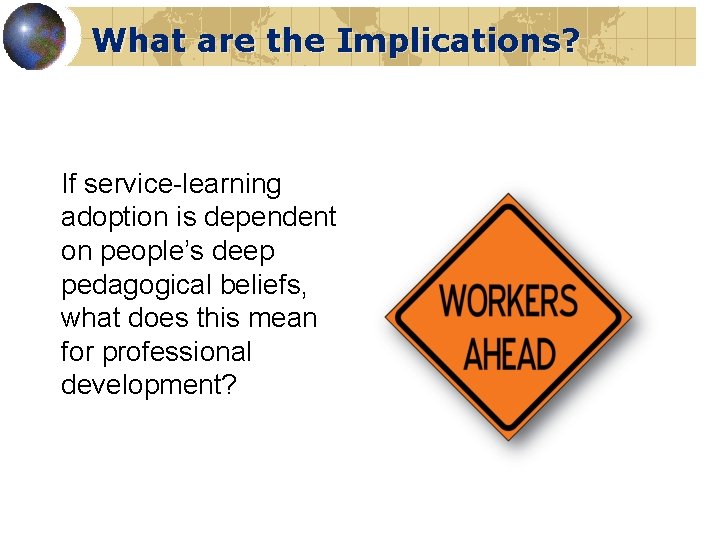 What are the Implications? If service-learning adoption is dependent on people’s deep pedagogical beliefs,