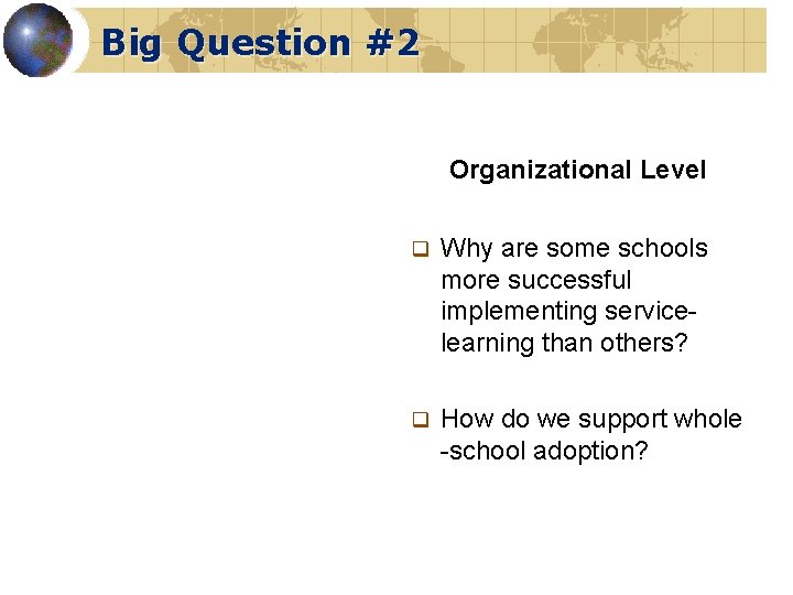 Big Question #2 Organizational Level q Why are some schools more successful implementing servicelearning