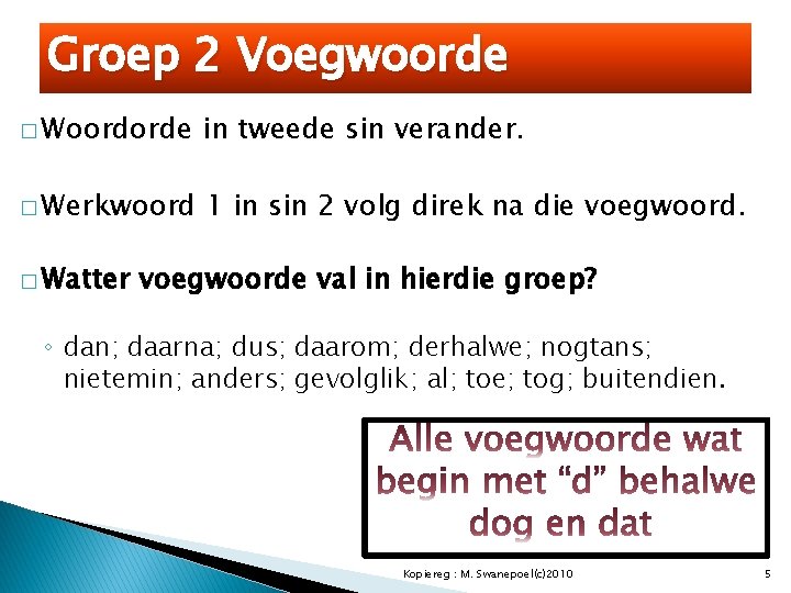 Groep 2 Voegwoorde � Woordorde in tweede sin verander. � Werkwoord 1 in sin