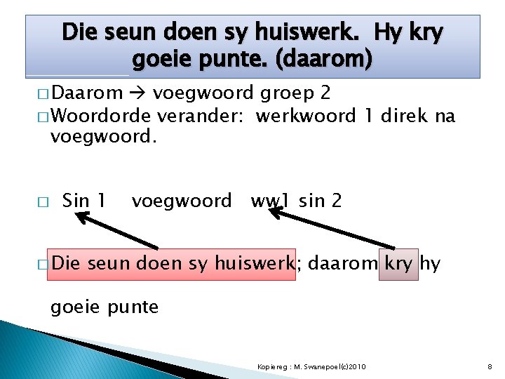 Die seun doen sy huiswerk. Hy kry goeie punte. (daarom) � Daarom voegwoord groep