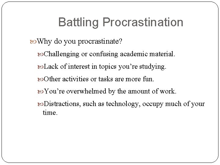 Battling Procrastination Why do you procrastinate? Challenging or confusing academic material. Lack of interest