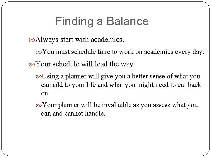 Finding a Balance Always start with academics. You must schedule time to work on