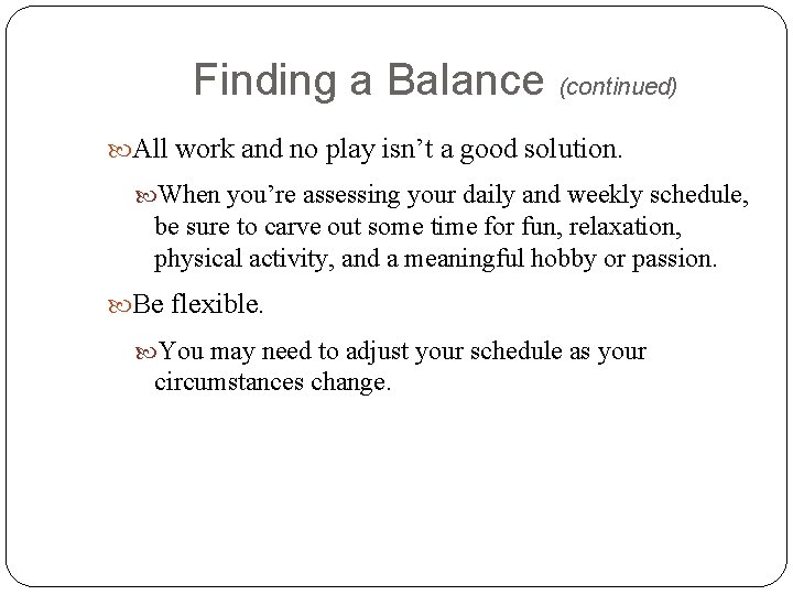 Finding a Balance (continued) All work and no play isn’t a good solution. When
