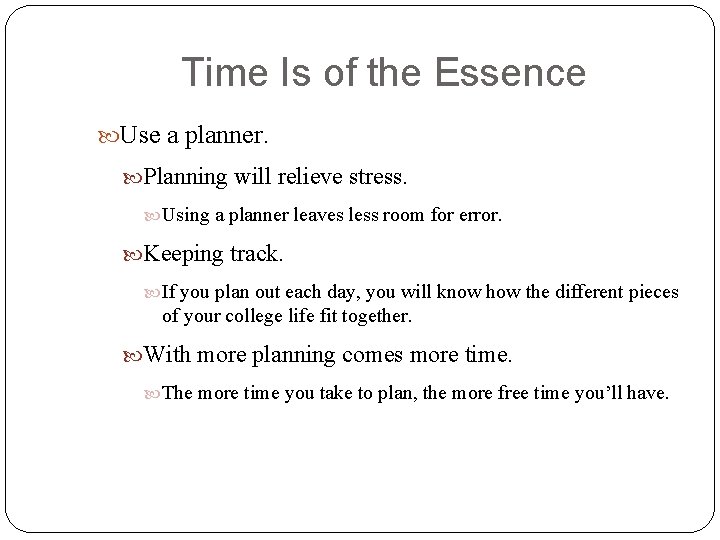 Time Is of the Essence Use a planner. Planning will relieve stress. Using a