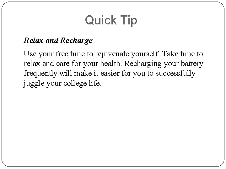 Quick Tip Relax and Recharge Use your free time to rejuvenate yourself. Take time