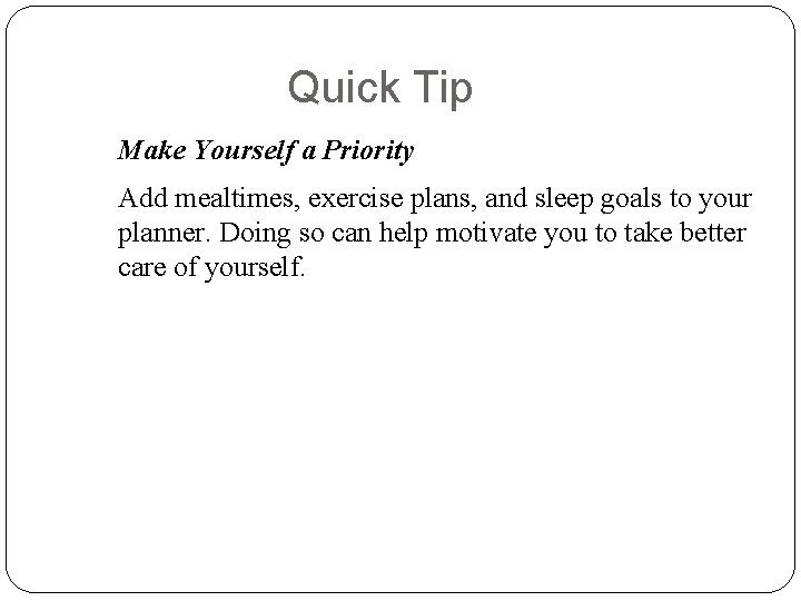 Quick Tip Make Yourself a Priority Add mealtimes, exercise plans, and sleep goals to
