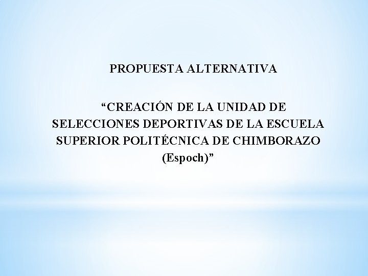 PROPUESTA ALTERNATIVA “CREACIÓN DE LA UNIDAD DE SELECCIONES DEPORTIVAS DE LA ESCUELA SUPERIOR POLITÉCNICA