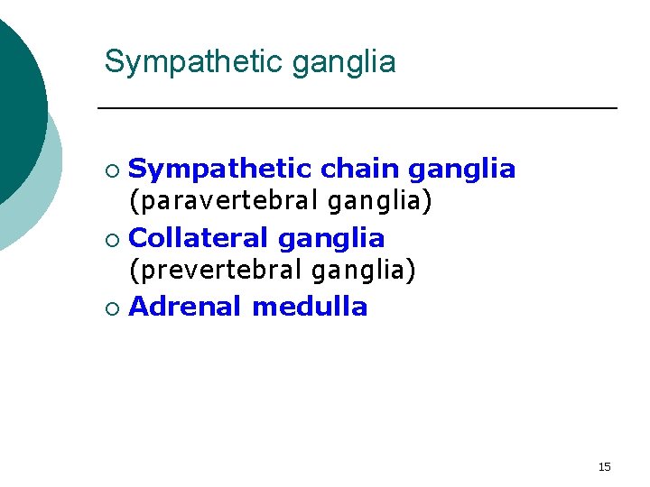 Sympathetic ganglia Sympathetic chain ganglia (paravertebral ganglia) ¡ Collateral ganglia (prevertebral ganglia) ¡ Adrenal
