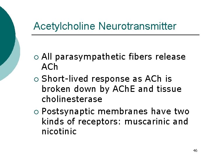 Acetylcholine Neurotransmitter All parasympathetic fibers release ACh ¡ Short-lived response as ACh is broken