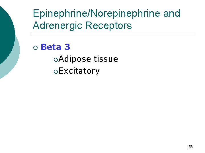 Epinephrine/Norepinephrine and Adrenergic Receptors ¡ Beta 3 ¡ Adipose tissue ¡ Excitatory 53 