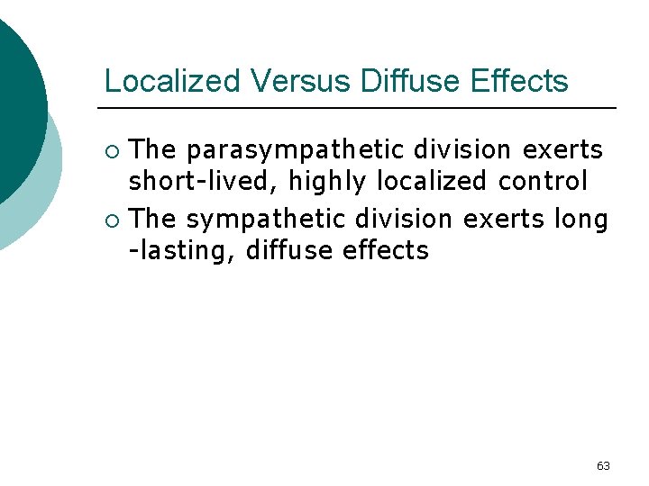 Localized Versus Diffuse Effects The parasympathetic division exerts short-lived, highly localized control ¡ The