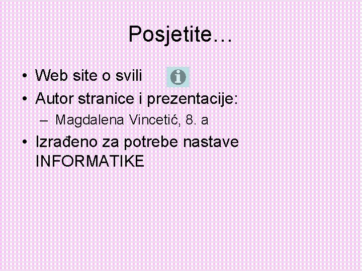 Posjetite… • Web site o svili • Autor stranice i prezentacije: – Magdalena Vincetić,