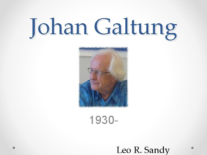 Johan Galtung 1930 Leo R. Sandy 