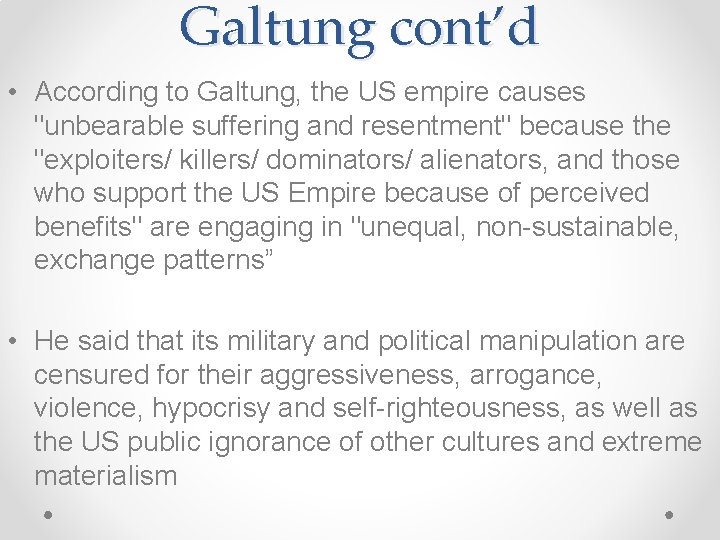 Galtung cont’d • According to Galtung, the US empire causes "unbearable suffering and resentment"