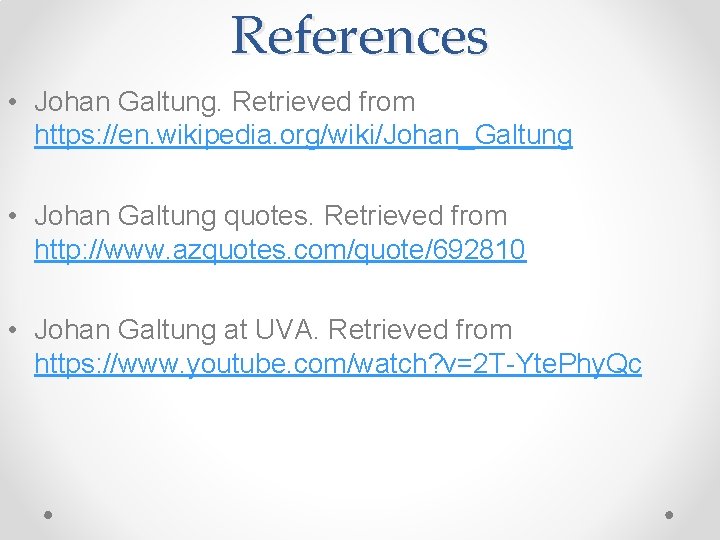 References • Johan Galtung. Retrieved from https: //en. wikipedia. org/wiki/Johan_Galtung • Johan Galtung quotes. References • Johan Galtung. Retrieved from https: //en. wikipedia. org/wiki/Johan_Galtung • Johan Galtung quotes.