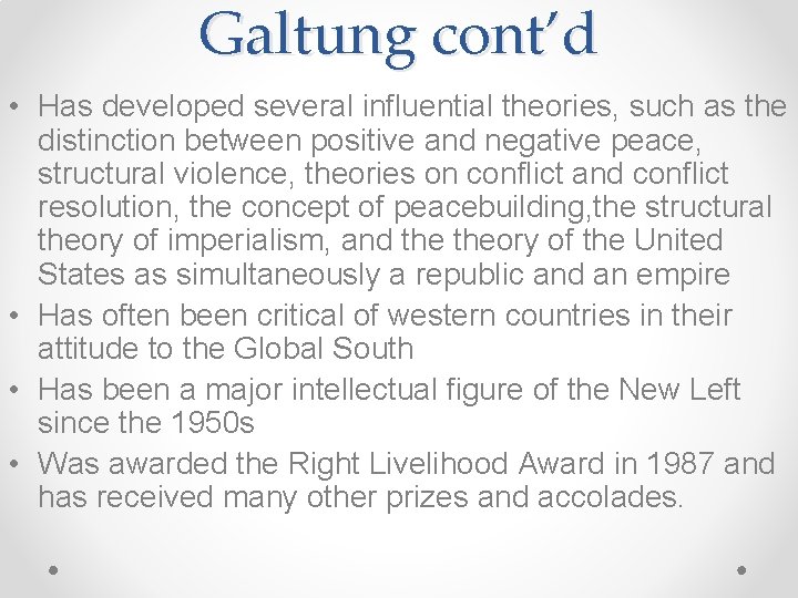 Galtung cont’d • Has developed several influential theories, such as the distinction between positive