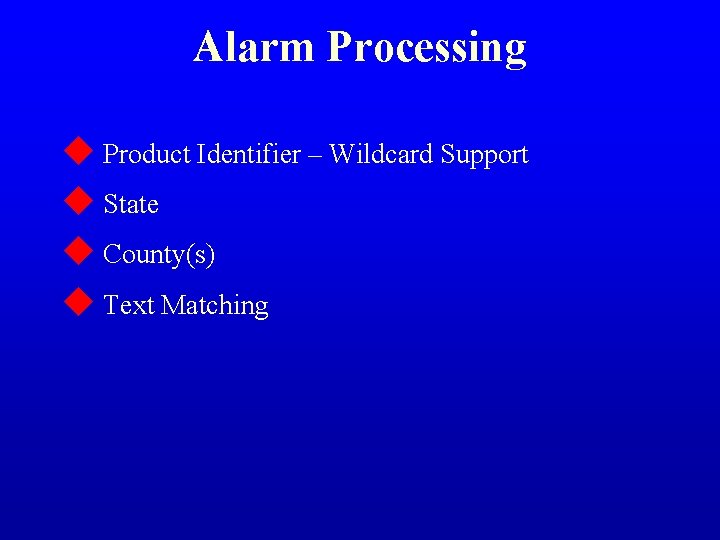 Alarm Processing u Product Identifier – Wildcard Support u State u County(s) u Text Alarm Processing u Product Identifier – Wildcard Support u State u County(s) u Text