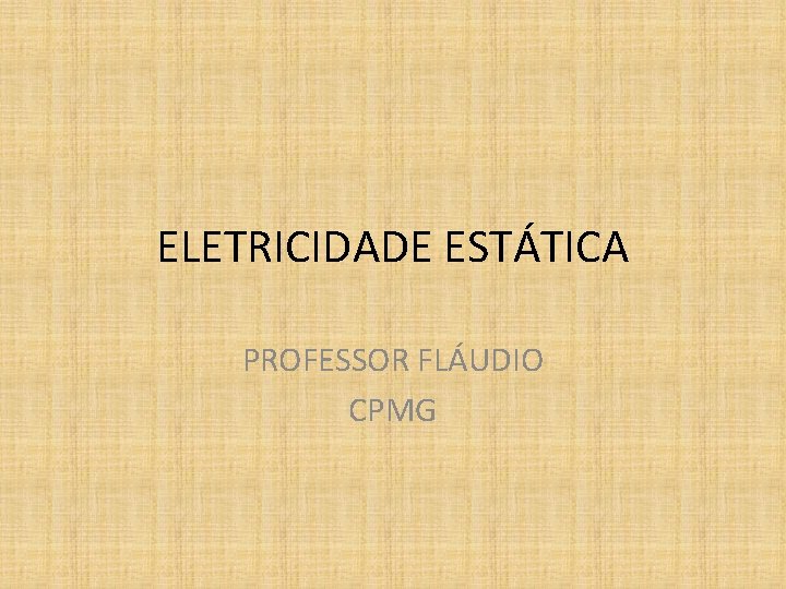 ELETRICIDADE ESTÁTICA PROFESSOR FLÁUDIO CPMG 