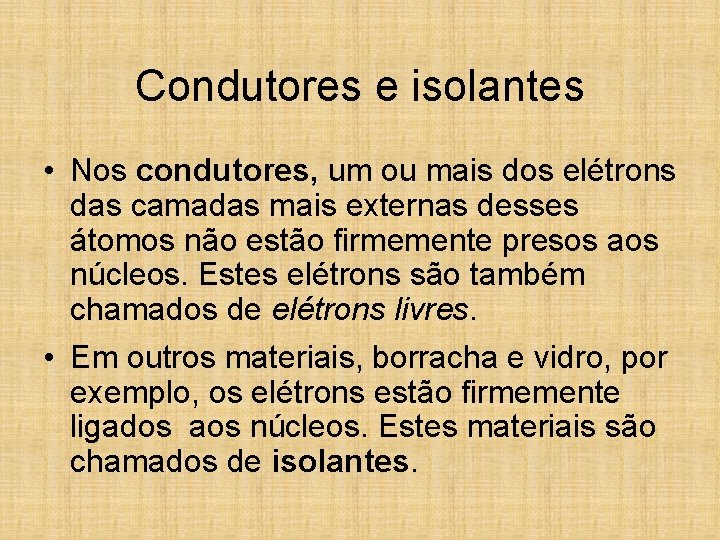 Condutores e isolantes • Nos condutores, um ou mais dos elétrons das camadas mais